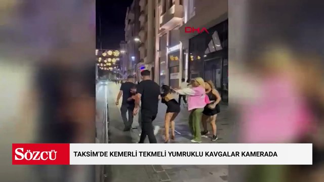 Taksim'de kemerli tekmeli yumruklu kavgalar kamerada