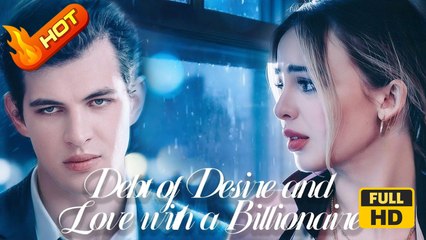 Debt of Desire and Love with a Billionaire | Full Movie HD  - Romantic Love ShortDrama