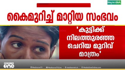 കൈ മുറിച്ച് മാറ്റിയ സംഭവം: നീരുണ്ടെങ്കിൽ വരാൻ ആവശ്യപ്പെട്ടില്ല, ഡോക്ടർമാരെ തള്ളി കുടുംബം