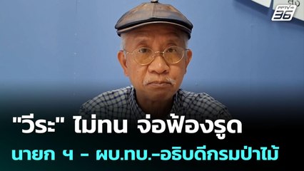 ."วีระ" ไม่ทน จ่อฟ้องรูด นายก ฯ - ผบ.ทบ.-อธิบดีกรมป่าไม้ ไม่ขับไล่ชาวกัมพูชา พ้นหนองจาน-หนองหญ้าแก้ว