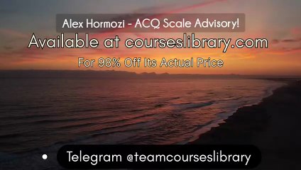 (courseslibrary.com)Alex Hormozi - ACQ Scale Advisory!