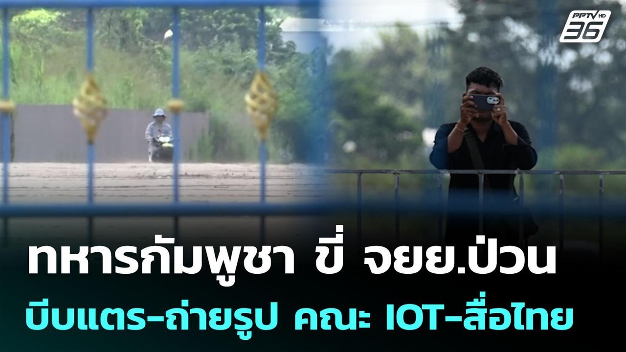 ทหารกัมพูชา ขี่ จยย.ป่วน บีบแตร-ถ่ายรูป คณะ IOT...