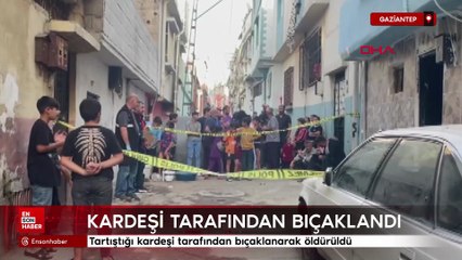 Gaziantep'te tartıştığı kardeşi tarafından bıçaklanarak öldürüldü