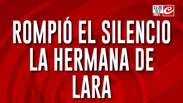 La hermana de Lara rompió el silencio: “Me dijo que pidió un Uber y después no supe más nada”