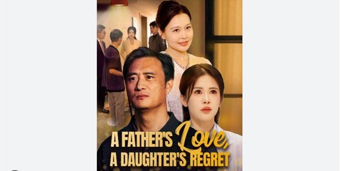 A Father's Love A Daughter's Regret Chinese Drama - English Sub