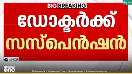 ഡോക്ടർമാരായ മുസ്തഫ, സർഫറാസ് എന്നിവർക്കെതിരെ നടപടി