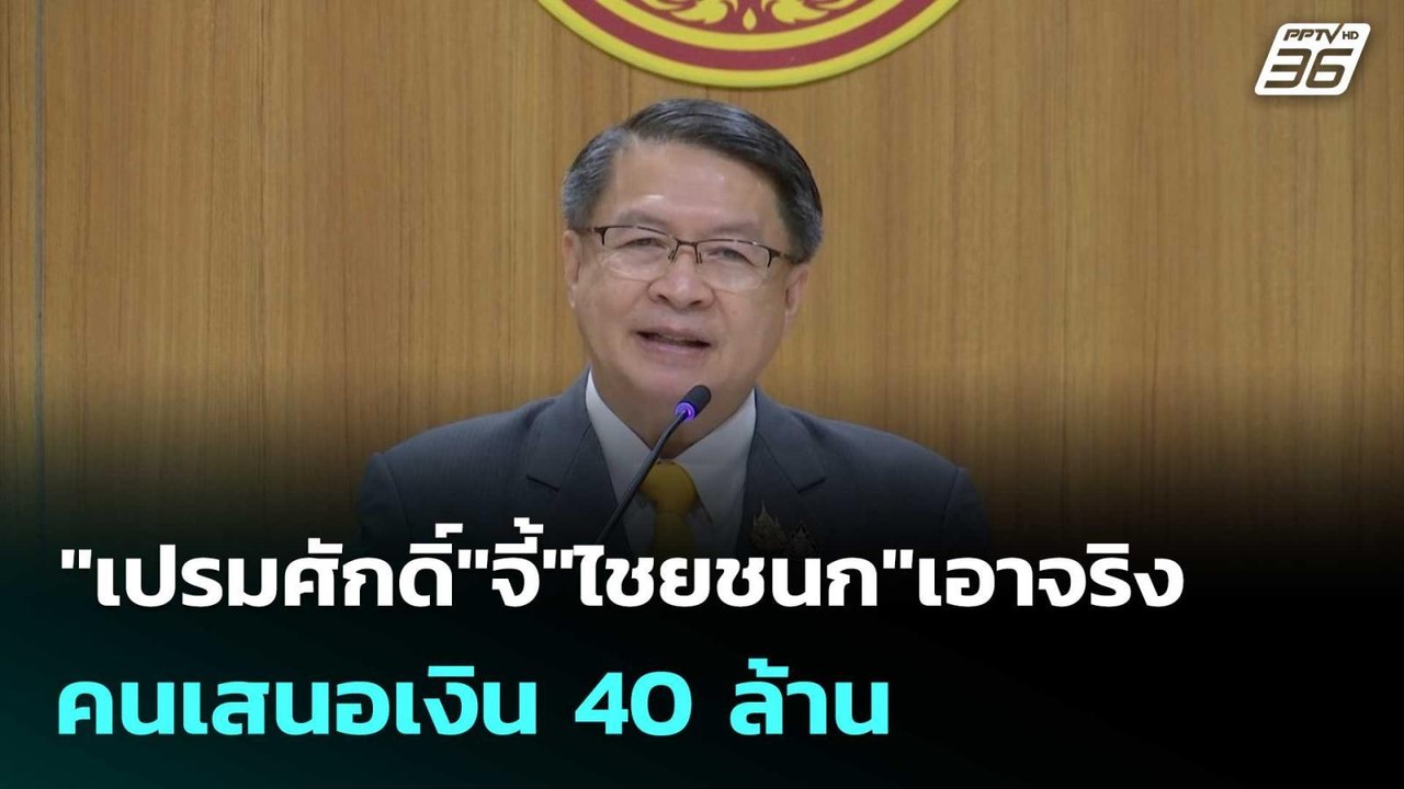"เปรมศักดิ์"จี้"ไชยชนก"เอาจริง คนเสนอเงิน 40 ล้...
