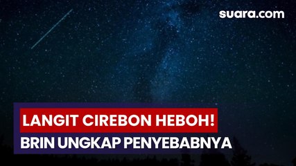 Fenomena Langit di Cirebon, BRIN Jelaskan Penyebab Dentuman dan Kilatan Cahaya