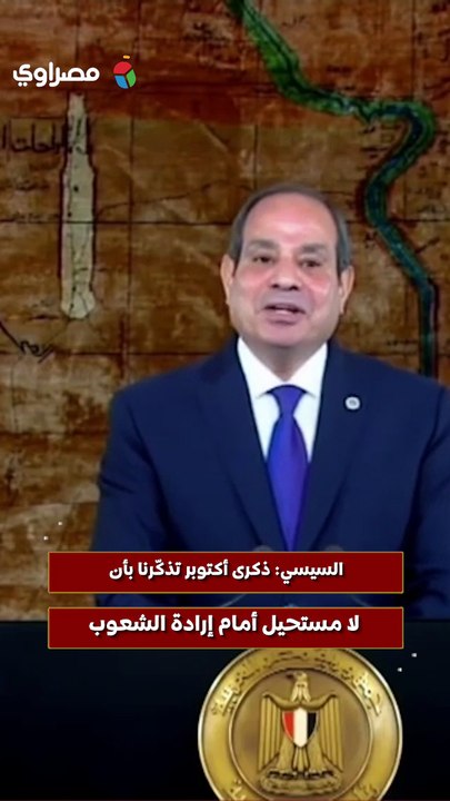 السيسي ذكرى أكتوبر تذكّرنا بأن لا مستحيل أمام إرادة الشعوب