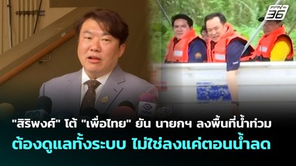 "สิริพงศ์" โต้ "เพื่อไทย" ยัน นายกฯ ลงพื้นที่น้ำท่วม ต้องดูแลทั้งระบบ | จับข่าวคุย