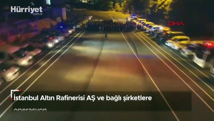 İstanbul Altın Rafinerisi AŞ ve bağlı şirketlere operasyon!