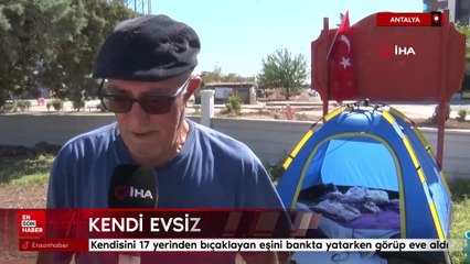 Antalya'da kendisini 17 yerinden bıçaklayan eşini bankta yatarken görüp eve aldı