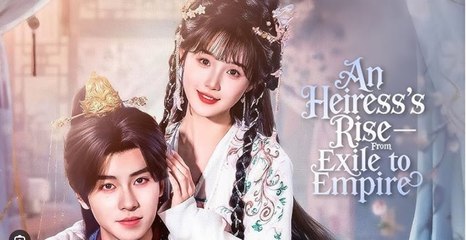 An Heiress's Rise from Exile to Empire Chinese Drama - English Sub