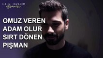 Omuz Veren Adam Olur, Sırt Dönen Pişman Olur - Halil İbrahim Efsanesi