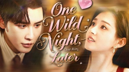 One Wild Night, One Ring Later Full Chinese Drama