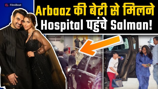 Arbaaz Khan Sshura की बेटी की खैरियत लेने hospital पहुंचे Salman Khan, बहन Arpita भी साथ आईं नजर!