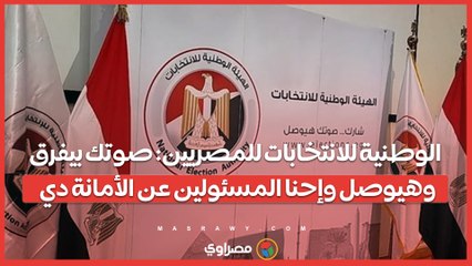 الوطنية للانتخابات للمصريين: صوتك بيفرق وهيوصل وإحنا المسئولين عن الأمانة دي