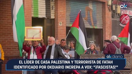 El líder de Casa Palestina y terrorista de Fatah identificado por OKDIARIO increpa a Vox: "¡Fascistas!"