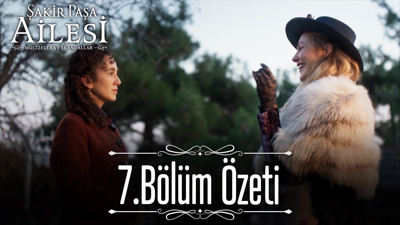 7. Bölüm Özeti - Şakir Paşa Ailesi: Mucizeler ve Skandallar