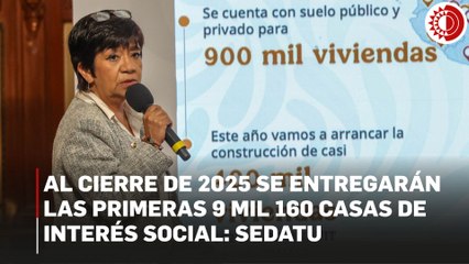 Al cierre de 2025 se entregarán las primeras 9 mil 160 casas de interés social: Sedatu