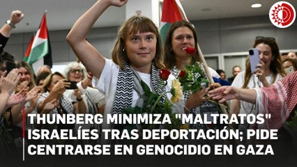 Thunberg minimiza "maltratos" israelíes tras deportación; pide centrarse en genocidio en Gaza