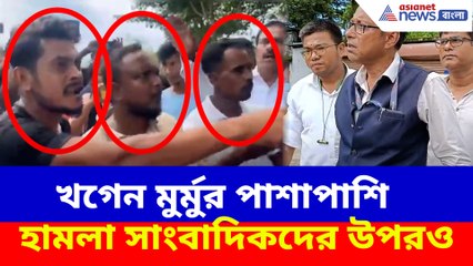 খগেন মুর্মুর পাশাপাশি হামলা সাংবাদিকদের উপরও