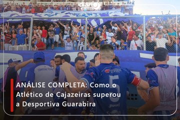 ANÁLISE COMPLETA: Como o Atlético de Cajazeiras superou a Desportiva Guarabira