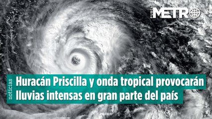 ¡Alerta! Huracán Priscilla y onda tropical provocarán lluvias intensas en gran parte del país