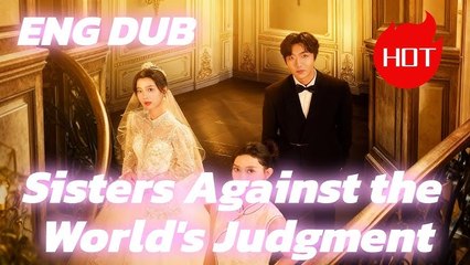 [ HOT MOVIE 2025  ] Sisters Against the World's Judgment Chinese drama ENG DUBNEW Free Version New Drama #Goodshort