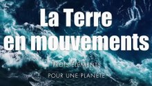 La Terre en mouvements, trois éléments pour une planète.