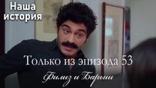 Только сцены Филиз и Барыша из эпизода 53 💘