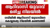 പത്തനംതിട്ട ഗവിയിൽ ആദിവാസി യുവാവിനെ വനത്തിനുള്ളിൽ കൊല്ലപ്പെട്ട നിലയിൽ  കണ്ടെത്തി