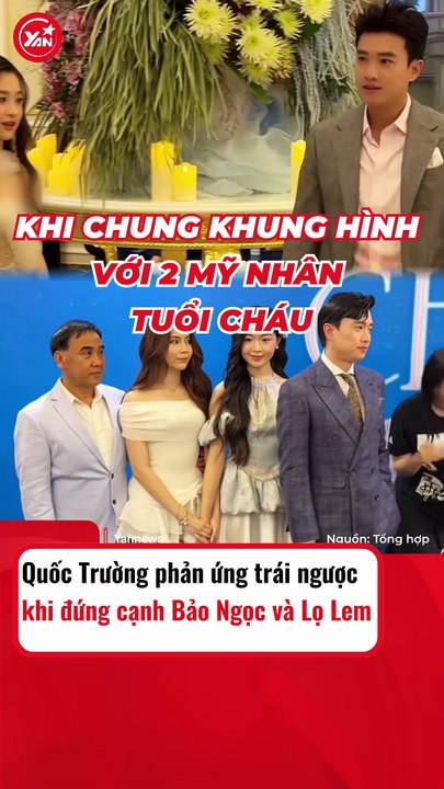 Quốc Trường phản ứng trái ngược khi đứng cạnh Lọ Lem và Bảo Ngọc