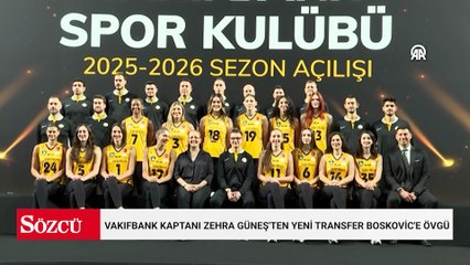 VakıfBank kaptanı Zehra Güneş'ten yeni transfer Boskovic'e övgü
