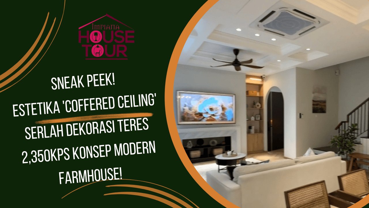 Sneak Peek! Estetika 'Coffered Ceiling' Serlah Dekorasi Teres 2,350kps Konsep Modern Farmhouse!