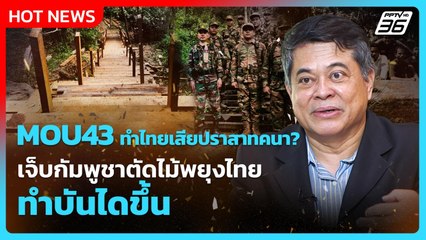 MOU43 ทำไทยเสียปราสาทคนา? เจ็บกัมพูชาตัดไม้พยุงไทยทำบันไดขึ้น | PPTV News | 7 ต.ค. 68