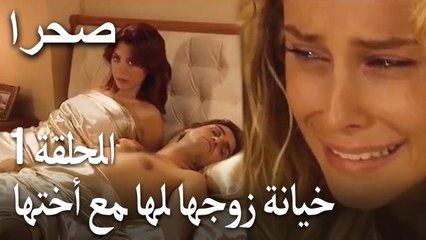 صحرا الحلقة 1 - خيانة زوجها لها مع أختها