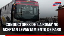 Conductores de 'La Roma' no aceptan levantamiento de paro y deciden no salir a trabajar