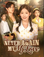 NEVER AGAIN MY LOVE  - Drama FULL MOVIES ENGLISH SUB