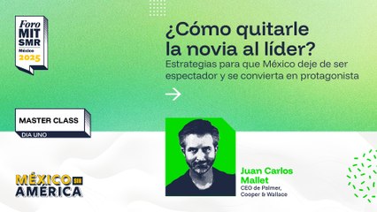 Master class | ¿Cómo quitarle la novia al líder? Estrategias para que México deje de ser espectador y se convierta en protagonista | #ForoMITSloan2025