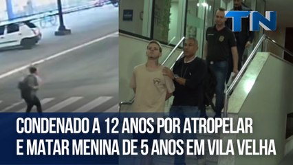 Condenado a 12 anos por atropelar e matar menina de 5 anos em Vila Velha