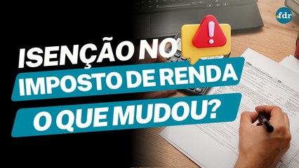 Isenção do Imposto de Renda 2025: O que mudou? Quem afetará?