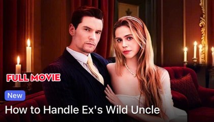 Hot How To Handle Ex's Wild Uncle - Full Movie