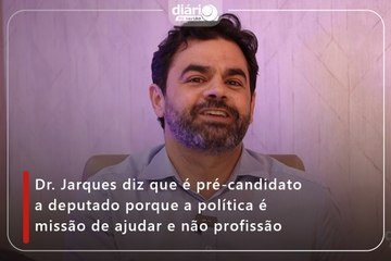 Dr. Jarques diz que é pré-candidato a deputado porque a política é missão de ajudar e não profissão