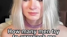 How many men try to approach me