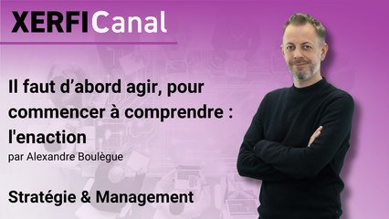 Il faut d’abord agir, pour commencer à comprendre : l'enaction [Alexandre Boulègue]