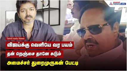 விஜய்க்கு வெளியே வர பயம்.. தன் நெஞ்சை தானே சுடும் - அமைச்சர் துரைமுருகன் பேட்டி