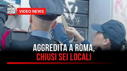 Aggredita a Roma, chiusi sei locali