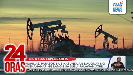Pilipinas, papasok sa 8 kasunduan kaugnay ng paghahanap ng langis sa Sulu, Palawan atbp. | 24 Oras