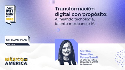 MIT Sloan Talks | Transformación digital con propósito: Alineando tecnología, talento mexicano e IA  | #ForoMITSloan2025